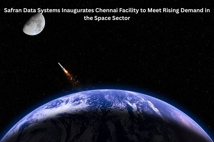 Safran Data Systems Inaugurates Chennai Facility to Meet Rising Demand in the Space Sector
