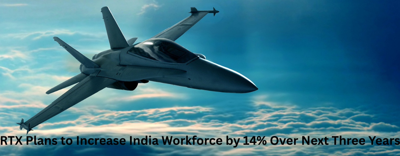 RTX Plans to Increase India Workforce by 14% Over Next Three Years