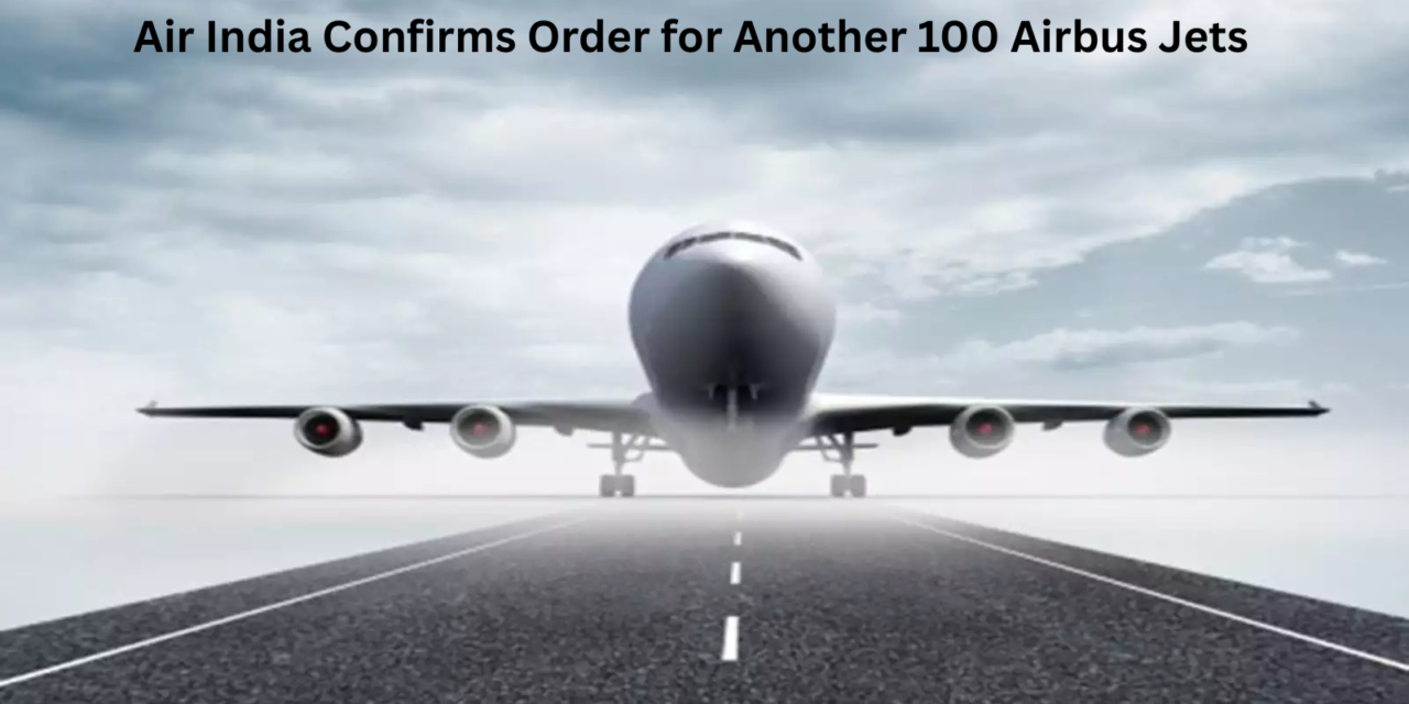Air India Confirms Order for Another 100 Airbus Jets