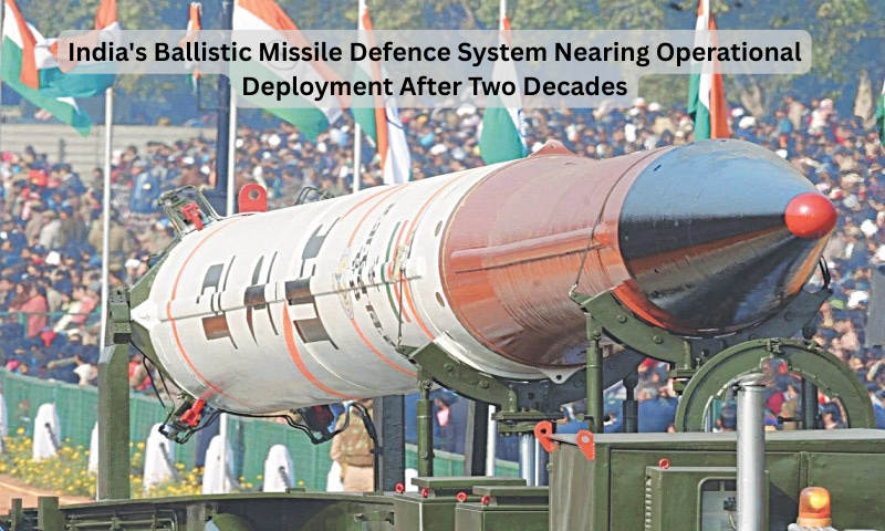 India’s Ballistic Missile Defence System Nearing Operational Deployment After Two Decades