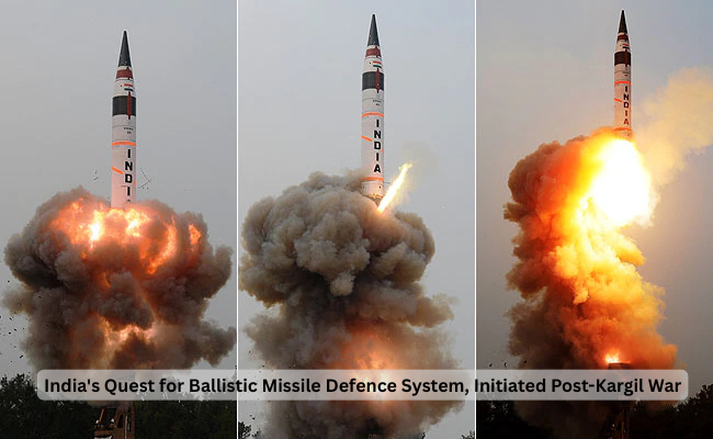 India’s Quest for Ballistic Missile Defence System, Initiated Post-Kargil War