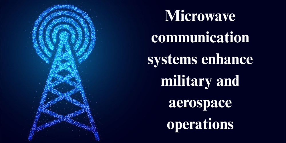 How do microwave communication systems enhance military and aerospace operations?