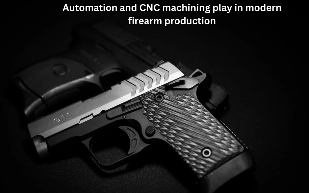 What role does automation and CNC machining play in modern firearm production?